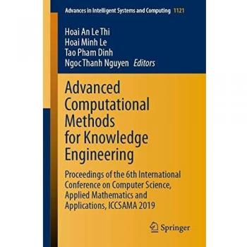 Advanced Computational Methods for Knowledge Engineering: Proceedings of the 6th International Conference on Computer Science, Applied Mathematics and ... Systems and Computing (1121), Band 1121)