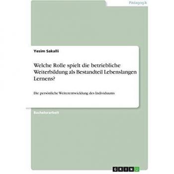 Welche Rolle spielt die betriebliche Weiterbildung als Bestandteil Lebenslangen Lernens?: Die persönliche Weiterentwicklung des Individuums