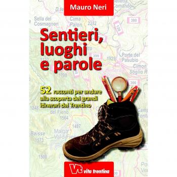 Sentieri, luoghi e parole. 52 racconti per andare alla scoperta dei grandi itinerari del Trentino