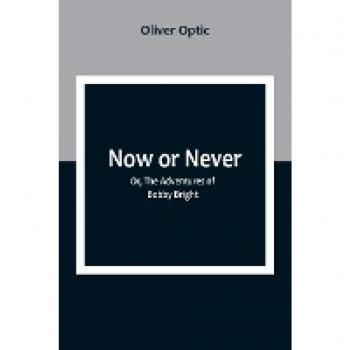 Now or Never; Or The Adventures of Bobby Bright