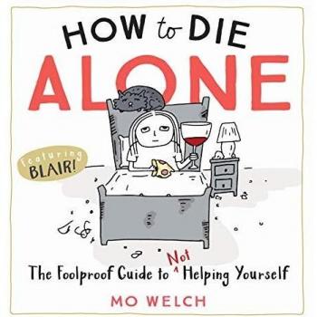 How to Die Alone: The Foolproof Guide to Not Helping Yourself