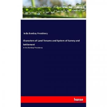 Characters of Land Tenures and System of Survey and Settlement: in the Bombay Presidency