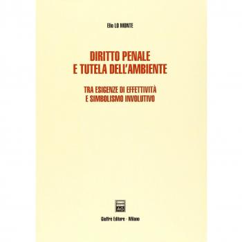 Diritto penale e tutela dell'ambiente. Tra esigenze di effettività e simbolismo involutivo