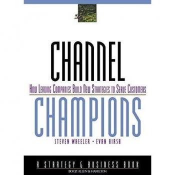 Channel Champions: How Leading Companies Build New Strategies to Serve Customers