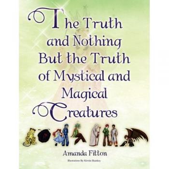 The Truth and Nothing But the Truth of Mystical and Magical Creatures