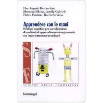 Apprendere con le mani. Strategie cognitive per la realizzazione di ambienti di apprendimento-insegnamento con i nuovi strumenti tecnologici