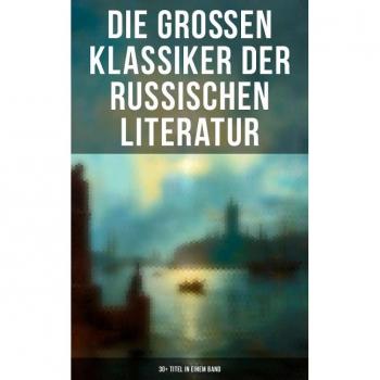 Die großen Klassiker der russischen Literatur: 30+ Titel in einem Band
