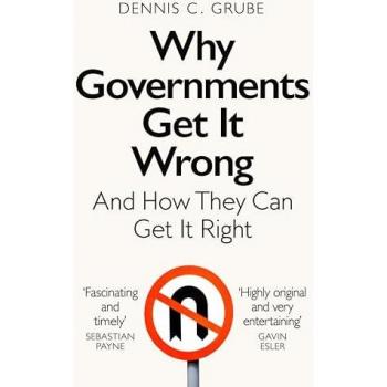Dennis C. Grube Why Governments Get It Wrong