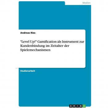 Level Up! Gamification als Instrument zur Kundenbindung im Zeitalter der Spielemechanismen