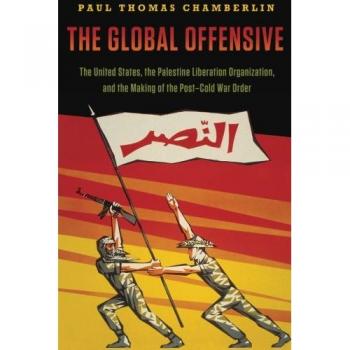 The Global Offensive: The United States, The Palestine Liberation Organization, And The Making Of The Post-Cold War Order