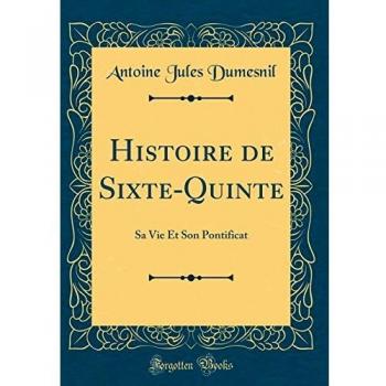 Histoire de Sixte-Quinte: Sa Vie Et Son Pontificat