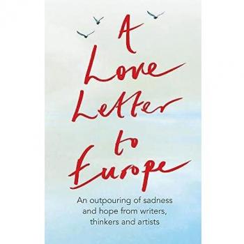 A Love Letter to Europe by Frank Cottrell BoyceWilliam DalrympleMargaret DrabbleSimon CallowTony RobinsonTracey EminJ.K. RowlingHolly JohnsonPete Townshen