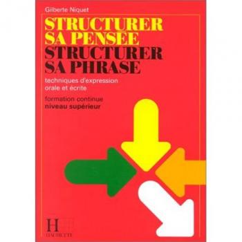 Structurer sa pensée, structurer sa phrase: Techniques d'expression orale et écrite, formation continue niveau supérieur