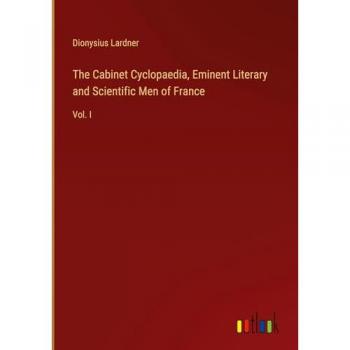 The Cabinet Cyclopaedia, Eminent Literary and Scientific Men of France: Vol. I