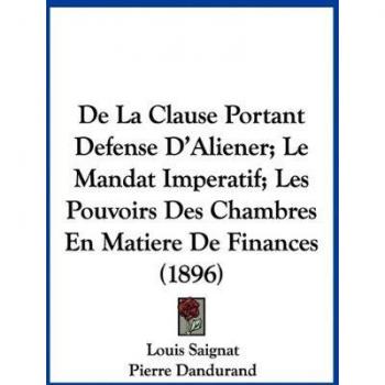 De La Clause Portant Defense D'Aliener; Le Mandat Imperatif; Les Pouvoirs Des Chambres En Matiere De Finances (1896)