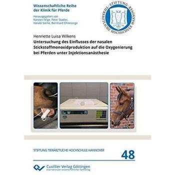 Untersuchung des Einflusses der nasalen Stickstoffmonoxidproduktion auf die Oxygenierung bei Pferden unter Injektionsanästhesie (Wissenschaftliche Reihe der Klinik für Pferde)