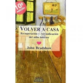 John Bradshaw Volver A Casa : Recuperación Y Reivindicación Del Niño Interno