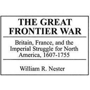 The Great Frontier War: Britain, France, and the Imperial Struggle for North America, 1607-1755