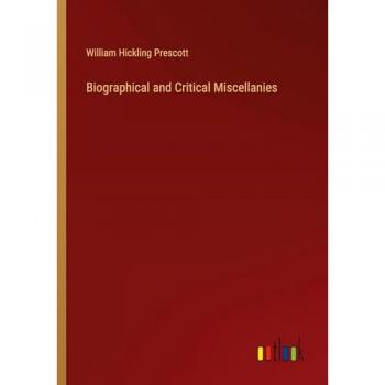 Prescott, William Hickling: Biographical and Critical Miscellanies