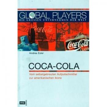 Global Players. Coca-Cola. Vom selbstgebrauten Aufputschmittel zur amerikanischen Ikone