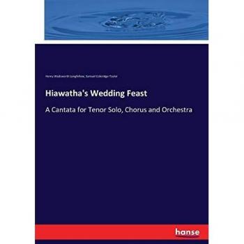 Hiawatha's Wedding Feast: A Cantata for Tenor Solo, Chorus and Orchestra