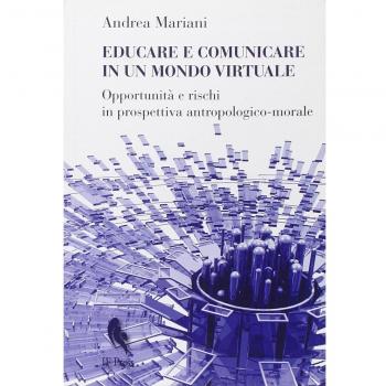 Educare e comunicare in un mondo virtuale. Opportunità e rischi in prospettiva antropologico-morale