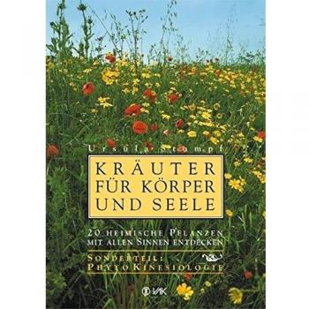 Kräuter für Körper und Seele: 20 heimische Pflanzen mit allen Sinnen entdecken. Sonderteil PhytoKinesiologie