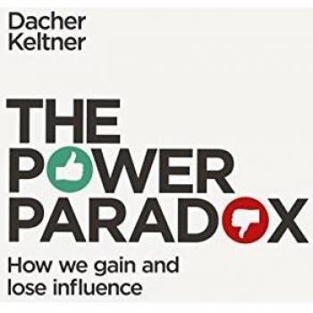 The Power Paradox: How We Gain and Lose Influence
