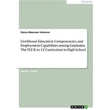 Livelihood Education Competencies and Employment Capabilities among Graduates. The TLE K to 12 Curriculum in High School: Magisterarbeit