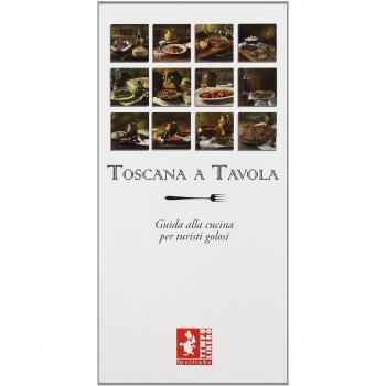 Toscana a tavola. Guida alla cucina per turisti golosi