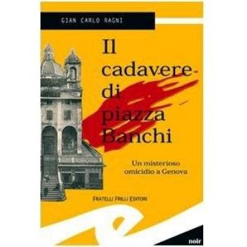 Il cadavere di piazza Banchi. Un misterioso omicidio a Genova