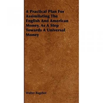 A Practical Plan for Assimilating the English and American Money, as a Step Towards a Universal Money