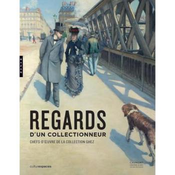 Regards d'un collectionneur Chefs d'oeuvre de la collection Ghez