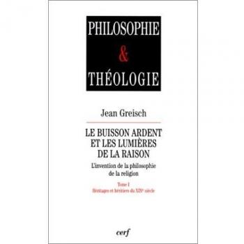 Le buisson ardent et les lumières de la raison. Tome 1, Héritages et héritiers du XIXème siècle (Philo & Theol)
