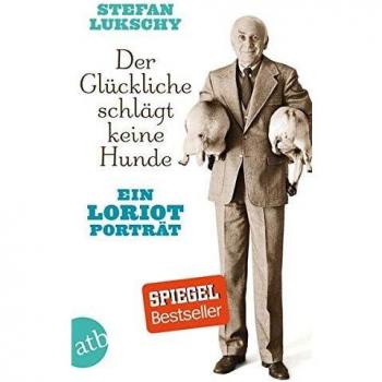 Stefan Lukschy Der Glückliche Schlägt Keine Hunde: Ein Loriot Porträt