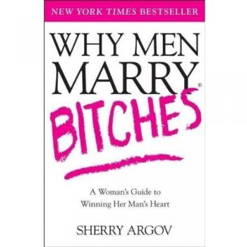 Why Men Marry Bitches: A Woman's Guide to Winning Her Man's Heart: From I Might to I Do--A Woman's Guide to Winning Her Man's Heart