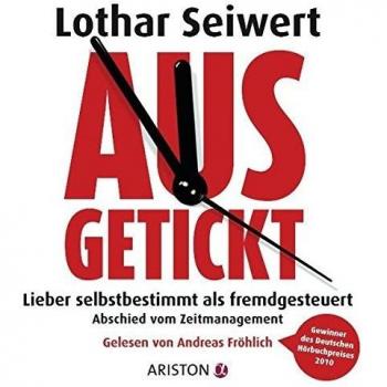 Ausgetickt: Lieber selbstbestimmt als fremdgesteuert. Abschied vom Zeitmanagement