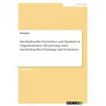 Interkulturelles Verstehen und Handeln in Organisationen. Skizzierung eines interkulturellen Trainings und Evaluation