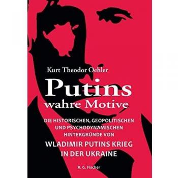 Putins wahre Motive: Die historischen, geopolitischen und psychodynamischen Hintergründe von Wladimir