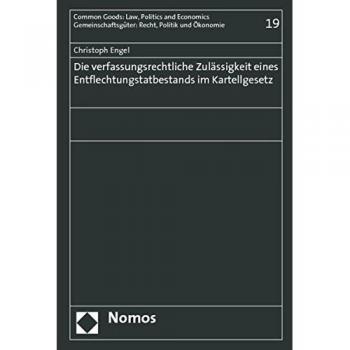 Die verfassungsrechtliche Zulässigkeit eines Entflechtungstatbestands im Kartellgesetz