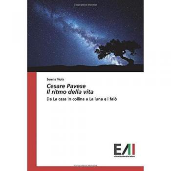Cesare Pavese Il ritmo della vita: Da La casa in collina a La luna e i falò