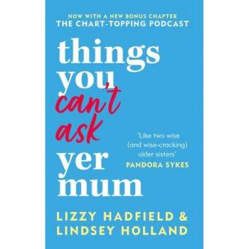 Lindsey Holland Things You Can'T Ask Yer Mum: Now With A New Bonus Chapter