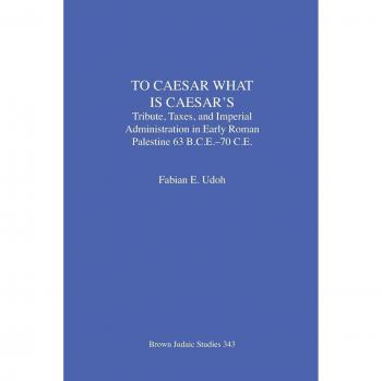 To Caesar What Is Caesar's: Tribute, Taxes, and Imperial Administration in Early Roman Palestine