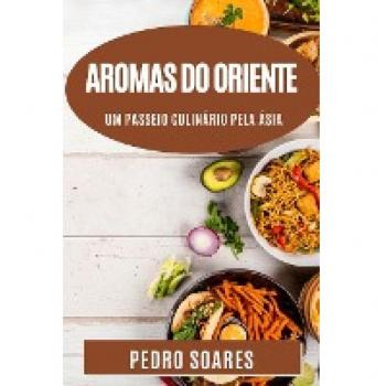 Aromas do Oriente: Um Passeio Culinário Pela Ásia. Explorando a Riqueza e Diversidade da Cozinha Asiática