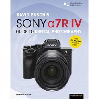 David Busch's Sony Alpha A7r IV Guide to Digital Photography