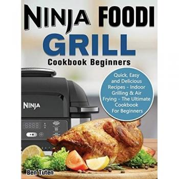 Ninja Foodi Grill Cookbook Beginners: Quick, Easy and Delicious Recipes