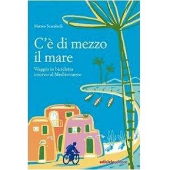 C'è di mezzo il mare. Viaggio in bicicletta intorno al Mediterraneo
