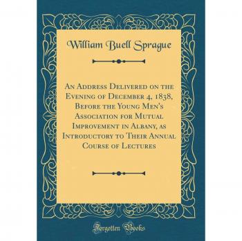 An Address Delivered on the Evening of December 4, 1838, Before the Young Men's Association for Mutual Improvement in Albany, as Introductory to Their Annual Course of Lectures