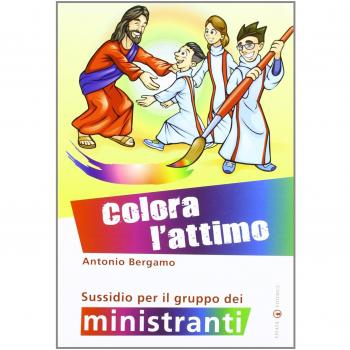 Colora l'attimo. Sussidio per il gruppo dei ministranti. Ediz. a colori