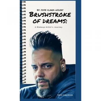 Brushstrokes of Dreams: A Makeup Artist's Journey by Jose Clark-Hilery